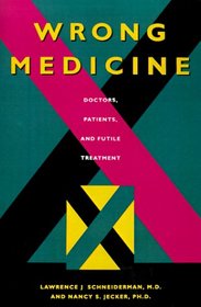 Wrong Medicine: Doctors, Patients, and Futile Treatment