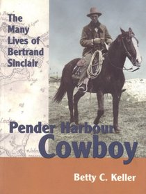 Pender Harbour Cowboy: The Many Lives of Bertrand Sinclair