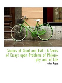 Studies of Good and Evil : A Series of Essays upon Problems of Philosophy and of Life