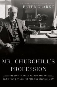 Mr. Churchill's Profession: The Statesman as Author and the Book That Defined the 'Special Relationship'