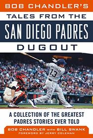 Bob Chandler's Tales from the San Diego Padres Dugout: A Collection of the Greatest Padres Stories Ever Told (Tales from the Team)