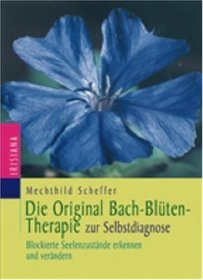 Die Original Bach- Blten- Therapie zur Selbstdiagnose. Blockierte Seelenzustnde erkennen und verndern.