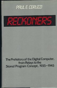 Reckoners: The Prehistory of the Digital Computer, from Relays to the Stored Program Concept, 1935-1945 (Contributions to the Study of Computer Science)
