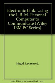 Electronic Link: Using the I. B. M. Personal Computer to Communicate (Wiley IBM PC series)