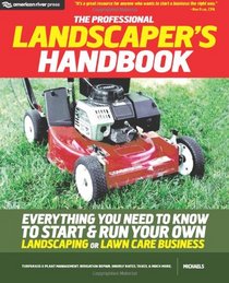 The Professional Landscaper's Handbook: Everything You Need to Know to Start and Run Your Own Landscaping or Lawn Care Business