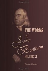 The Works of Jeremy Bentham: Published under the Superintendence of His Executor, John Bowring. Volume 11