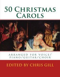 50 Christmas Carols: arranged for voice, piano, guitar and four-part choir