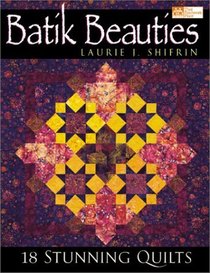 Batik Beauties: 18 Stunning Quilts