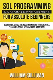 SQL Programming & Database Management For Absolute Beginners SQL Server, Structured Query Language Fundamentals: 