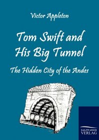 Tom Swift and His Big Tunnel: The Hidden City of the Andes