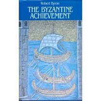 The Byzantine Achievement: An Historical Perspective, A.D. 330-1453