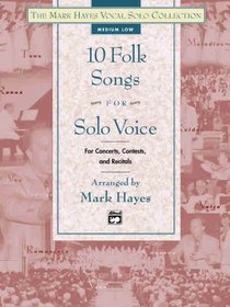 The Mark Hayes Vocal Solo Collection -- 10 Folk Songs for Solo Voice: Medium Low Voice