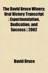 The David Bruce Winery; Oral History Transcript: Experimentation, Dedication, and Success | 2002