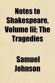 Notes to Shakespeare, Volume Iii; The Tragedies