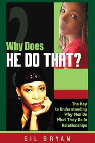 Why Does He Do That?: The Key To Understanding Why Men Do What They Do In Relationships