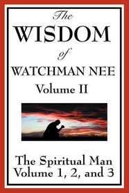 The Wisdom of Watchman Nee Volume II, The Spiritual Man: Volume 1, 2, and 3