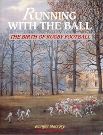 Running with the Ball: The Birth of Rugby Football