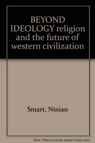 Beyond ideology: Religion and the future of Western civilization (Gifford lectures delivered in the University of Edinburgh)