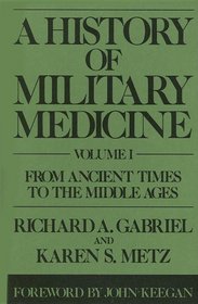 A History of Military Medicine : Vol I: From Ancient Times to the Middle Ages (Contributions in Military Studies)