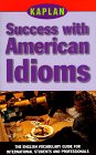 KAPLAN SUCCESS WITH AMERICAN IDIOMS : THE ENGLISH VOCABULARY GUIDE FOR INTERNATIONAL STUDENTS AND PROFESSIONALS