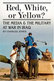 Red, White, or Yellow?: The Media and the Military at War in Iraq