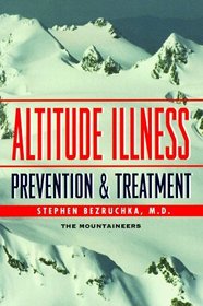 Altitude Illness: Prevention  Treatment : How to Stay Healthy at Altitude : From Resort Skiing to Himalayan Climbing