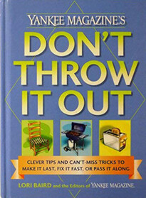 Yankee Magazine's Don't Throw It Out: Clever Tips and Can't-Miss Tricks to Make It Last, Fix It Fast, or Pass It Along