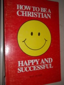 How to be a Christian, happy, and successful