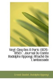 Vingt-Cinq Ans A Paris (1826-1850): Journal Du Comte Rodolphe Apponyi, Attach De L'ambassade