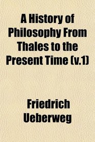 A History of Philosophy From Thales to the Present Time (v.1)