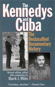 The Kennedys and Cuba, Revised Edition : The Declassified Documentary History