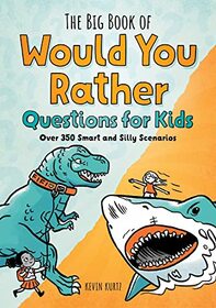 The Big Book of Would You Rather Questions for Kids: Over 350 Smart and Silly Scenarios