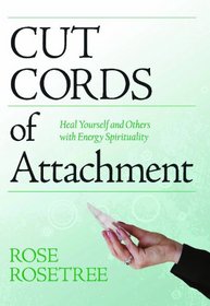 Cut Cords of Attachment: Heal Yourself and Others with Energy Spirituality (Second Edition)