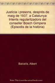 Justicia i presons, despres de maig de 1937, a Catalunya: Intents regularitzadors del conseller Bosch Gimpera (Episodis de la historia) (Catalan Edition)