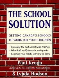 The School Solution : Getting Canada's Schools to Work for Your Children
