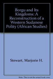 Borgu and Its Kingdoms: A Reconstruction of a Western Sudanese Polity (African Studies)