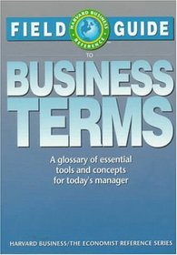 Field Guide to Business Terms: A Glossary of Essential Tools and Concepts for Today's Manager (Harvard Business/Economist Reference)