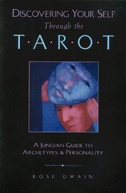 Discovering Your Self Through the Tarot : A Jungian Guide to Archetypes and Personality
