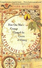 Nathaniel's Nutmeg: Or the True and Incredible Adventures of the Spice Trader Who Changed the Course of History