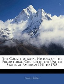 The Constitutional History of the Presbyterian Church in the United States of America: 1741 to 1788