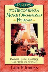 12 Steps to Becoming a More Organized Woman: Practical Tips for Managing Your Home and Your Life Based on Proverbs 31