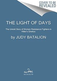 The Light of Days: The Untold Story of Women Resistance Fighters in Hitler's Ghettos