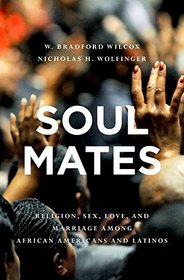 Soul Mates: Religion, Sex, Love, and Marriage among African Americans and Latinos