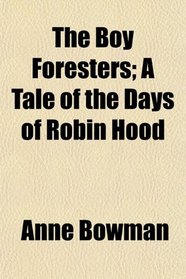 The Boy Foresters; A Tale of the Days of Robin Hood