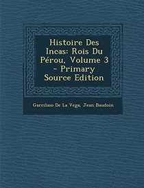Histoire Des Incas: Rois Du Perou, Volume 3 - Primary Source Edition (French Edition)