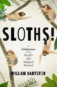 Sloths: A Celebration of the World?s Most Maligned Mammal