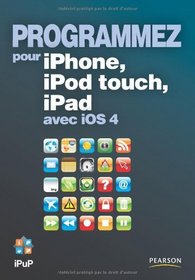 Programmez pour iPhone, iPod Touch, iPad avec IOS 4 (French Edition)