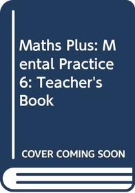 Maths Plus: Mental Practice 6: Teacher's Book