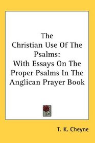 The Christian Use Of The Psalms: With Essays On The Proper Psalms In The Anglican Prayer Book