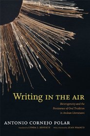 Writing in the Air: Heterogeneity and the Persistence of Oral Tradition in Andean Literatures